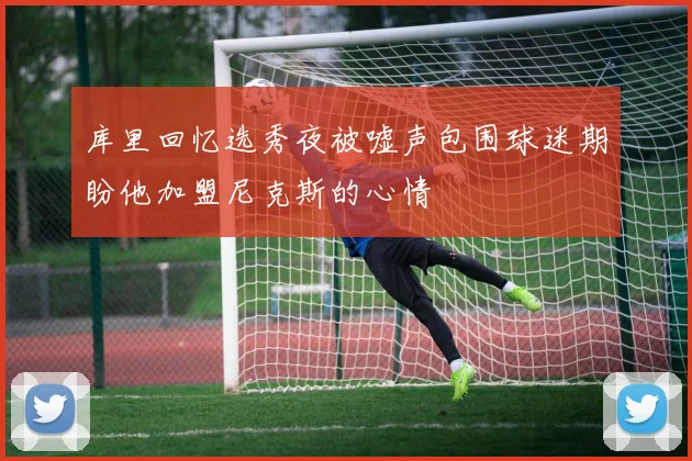 库里回忆选秀夜被嘘声包围球迷期盼他加盟尼克斯的心情