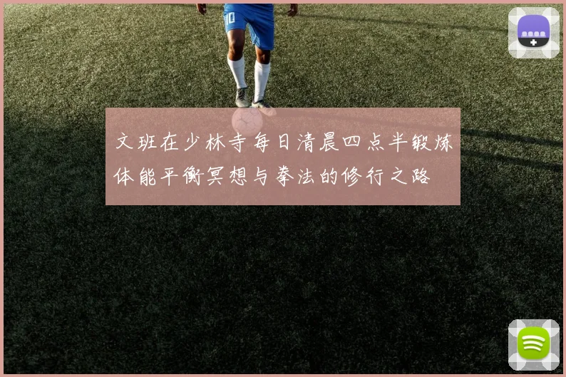 文班在少林寺每日清晨四点半锻炼体能平衡冥想与拳法的修行之路
